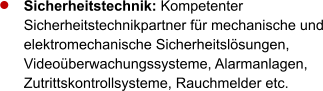 Sicherheitstechnik: Kompetenter Sicherheitstechnikpartner für mechanische und elektromechanische Sicherheitslösungen, Videoüberwachungssysteme, Alarmanlagen, Zutrittskontrollsysteme, Rauchmelder etc.